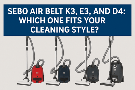 SEBO Air Belt K3, E3, and D4: Which One Fits Your Cleaning Style? - US Vacuums