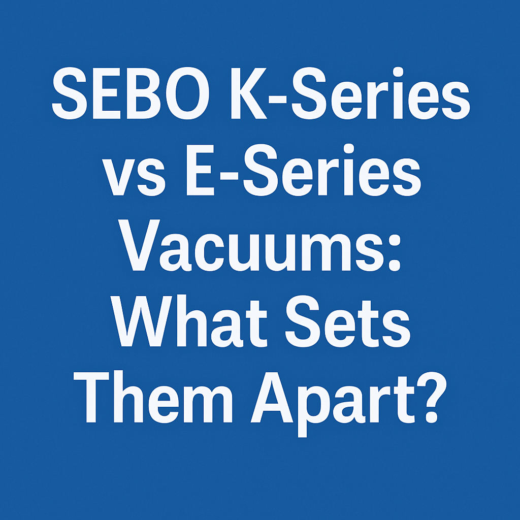 SEBO K-Series vs E-Series Vacuums: What Sets Them Apart? - US Vacuums